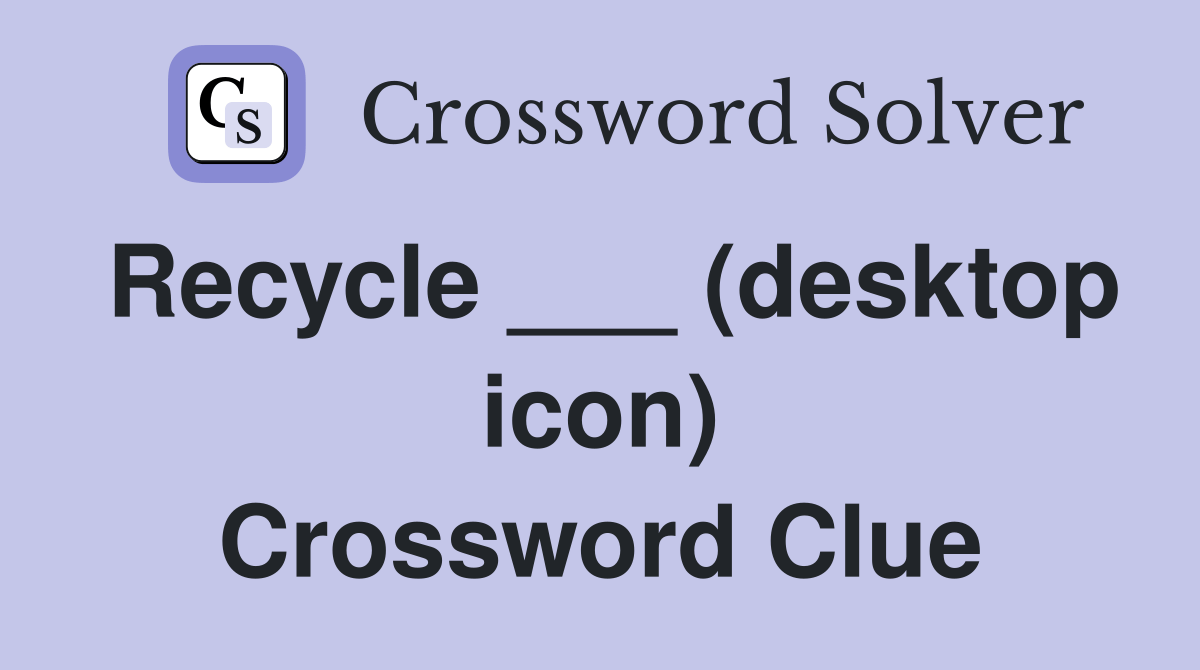 Recycle ___ (desktop icon) Crossword Clue Answers Crossword Solver